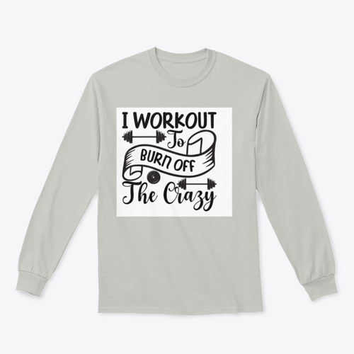 I Workout To Burn Off The Crazy Fitness Design for Sweatshirt