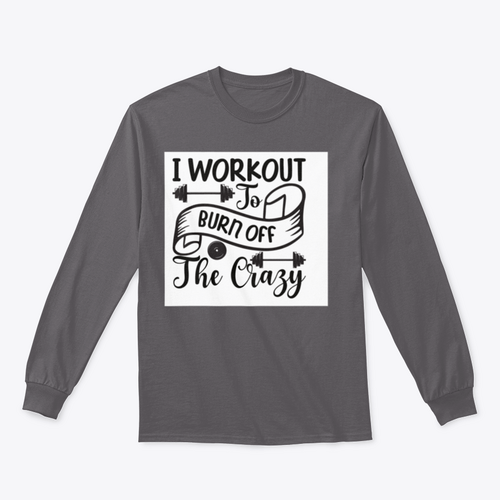 I Workout To Burn Off The Crazy Fitness Design for Sweatshirt