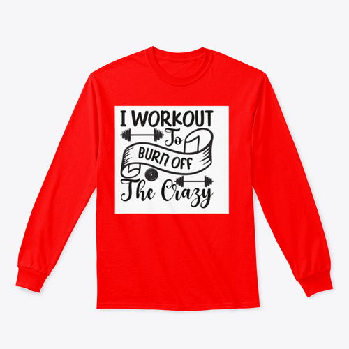I Workout To Burn Off The Crazy Fitness Design for Sweatshirt