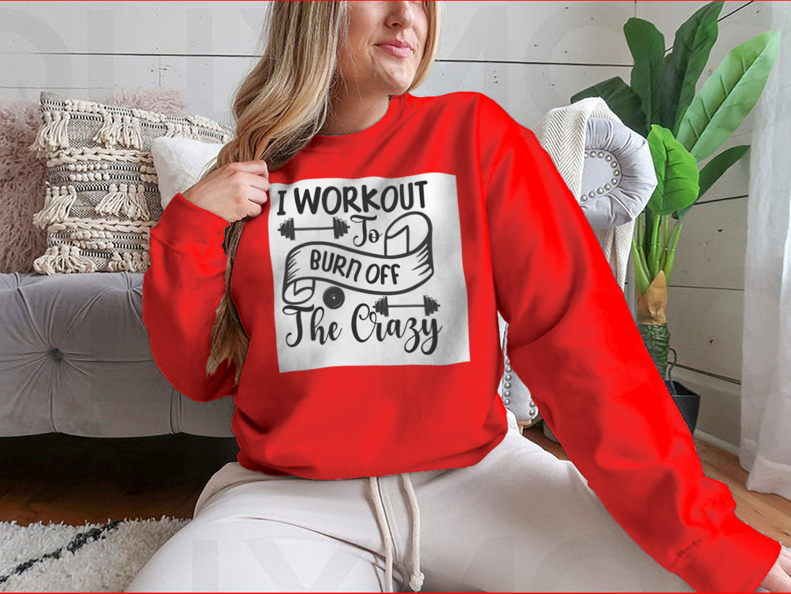 I Workout To Burn Off The Crazy Fitness Design for Sweatshirt