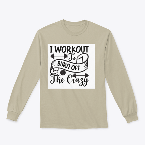 I Workout To Burn Off The Crazy Fitness Design for Sweatshirt