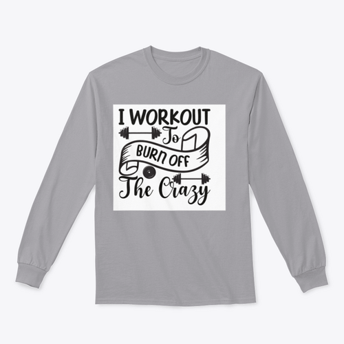 I Workout To Burn Off The Crazy Fitness Design for Sweatshirt