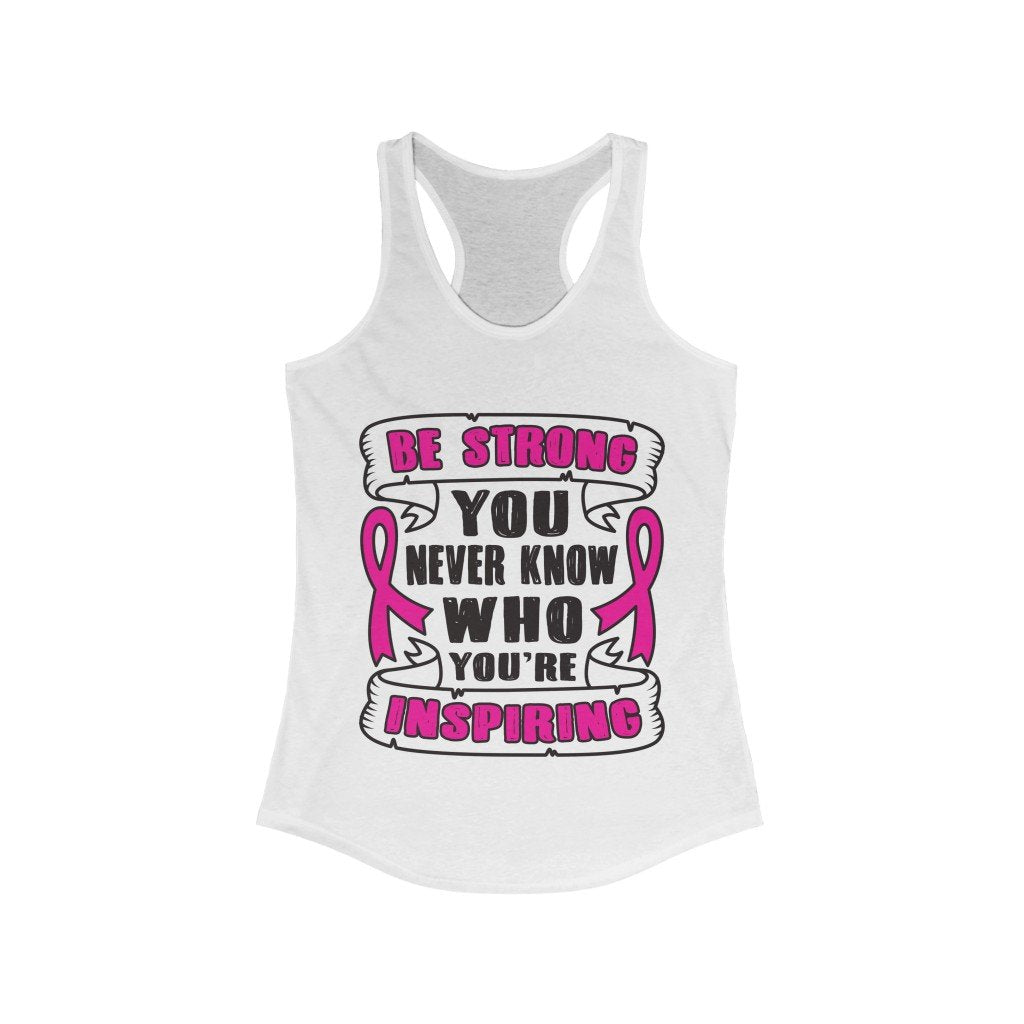 Be Strong You Never know who You're Inspiring Racerback Tank Top