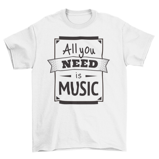 All you need is music tshirt