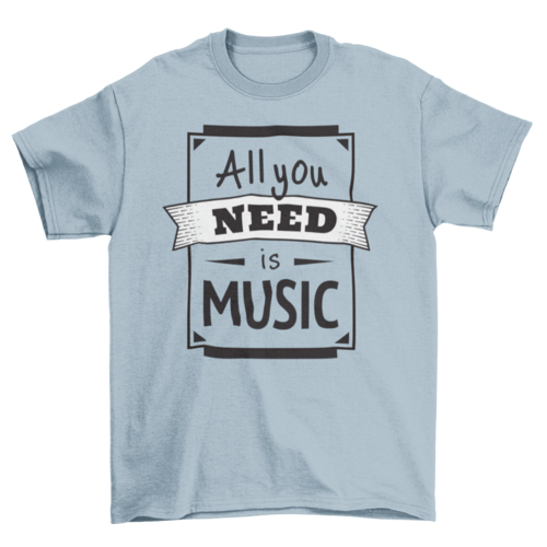 All you need is music tshirt