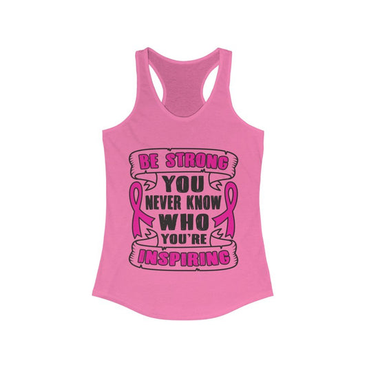 Be Strong You Never know who You're Inspiring Racerback Tank Top